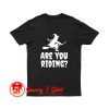 Are You Riding T Shirt