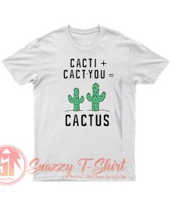Cacti cact you cactus T Shirt
