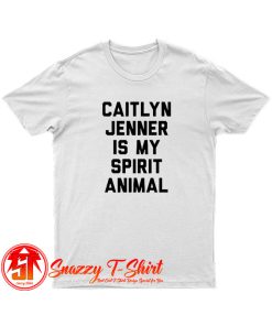 Caitlyn Jenner is my Spirit Animal T Shirt
