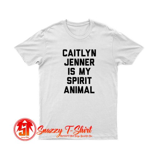 Caitlyn Jenner is my Spirit Animal T Shirt