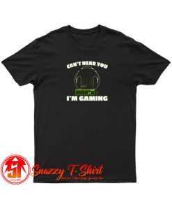 Cant Hear You Im Gaming PC Console Gamer Gaming T Shirt