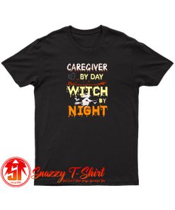 Caregiver By Day Witch By Night T Shirt