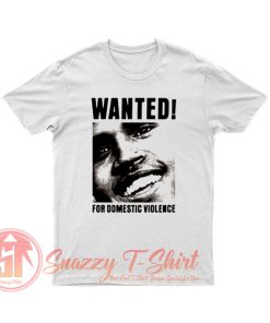 Chris Brown Wanted For Domestic Violence T Shirt