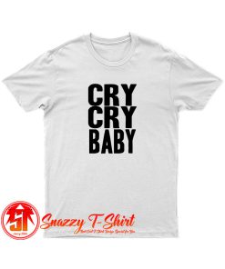 Cry Cry Baby T Shirt