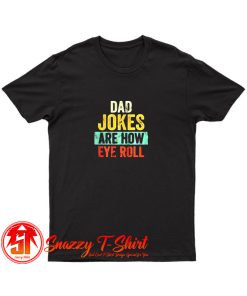 Dad Jokes Are How Eye Roll T Shirt