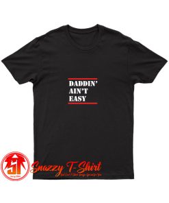 Daddin Aint Easy T Shirt