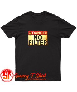 Danger No Filter T Shirt