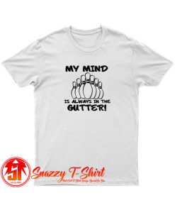 My Mind is Always in the Gutter T Shirt