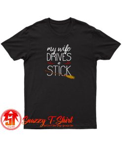 My Wife Drives A Stick T Shirt