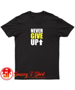 NEVER GIVE UP T Shirt