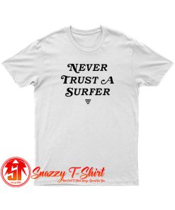Never Trust A Surfer T Shirt