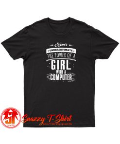 Never Underestimate The Power Of A Girl With A Computer T Shirt