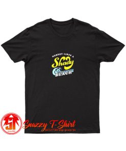 Nobody Likes a Shady Beach T Shirt