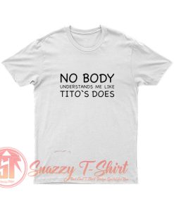 Nobody Understands Me Like Titos Does T Shirt