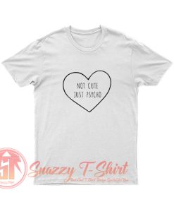 Not Cute Just Psycho T Shirt