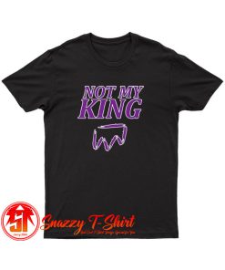 Not My King T Shirt