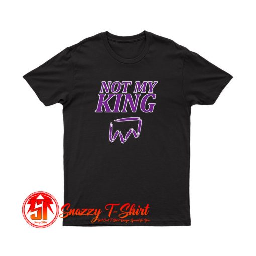 Not My King T Shirt
