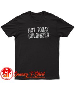 Not Today Colonizer T Shirt