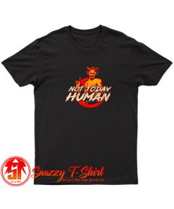 Not Today Human T Shirt