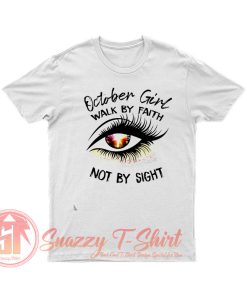 October Girl Walk By Faith T Shirt