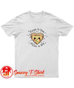 Pizza is love Pizza is life T Shirt