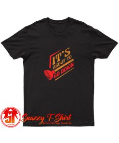 Plumber Plumbing Its About to Go Down T Shirt