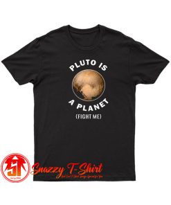 Pluto Is A Planet Fight Me T Shirt