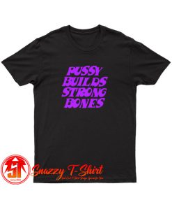 Pussy Builds Strong Bones T Shirt