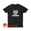 Save lives do crimes T Shirt