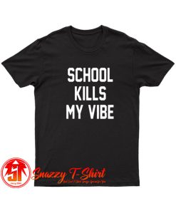 School Kills My Vibe T Shirt
