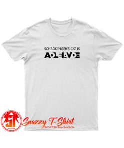 Schrodingers cat is dead and alive T Shirt