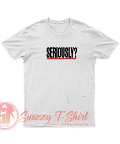 Seriously T Shirt