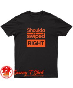 Shoulda swiped right T Shirt