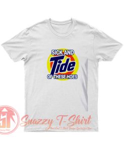 Sick And Tide Of These Hoes T Shirt