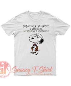 Snoopy Today Will Be Great No Matter How I Feel T Shirt