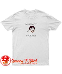 Somebody Suck Me T Shirt