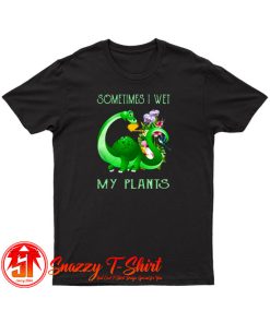 Sometimes I Wet My Plants T Shirt