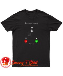 Sorry I Missed Your Call T Shirt