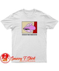 Stick Out Your Tongue Bitch T Shirt