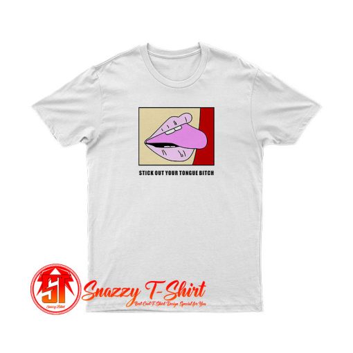 Stick Out Your Tongue Bitch T Shirt