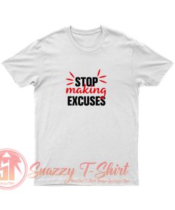 Stop making Excuses T Shirt