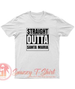Straight Outta Santa Maria T Shirt