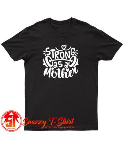 Strong As Mother ddddd T Shirt