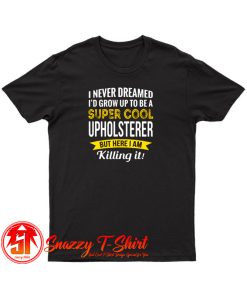 Super Cool Upholsterer T Shirt