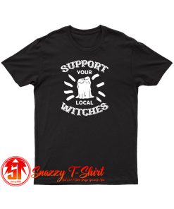 Support Your Local Witches T Shirt