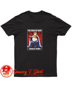 The King of Debt Donald Trump T Shirt