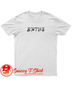 The One Where Im The Bride White T Shirt