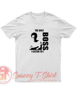 The Only Boss I Listen To T Shirt