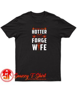 The Only Thing Hotter than My Forge Is My Wife T Shirt