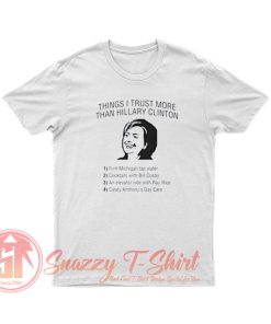 Things I Trust More Than Hillary Clinton T Shirt